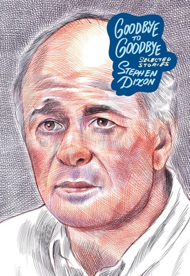 Goodbye to Goodbye: Selected Stories by Dixon, Stephen