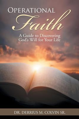 Operational Faith: A Guide to Discovering God's Will for Your Life by Colvin, Derrius M., Sr.