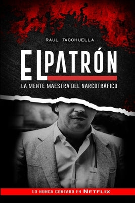 El Patron: La Mente Maestra Del Narcotráfico by Tacchuella, Raul