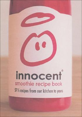 Innocent Smoothie Recipe Book: 57 1/2 Recipes from Our Kitchen to Yours by Innocent