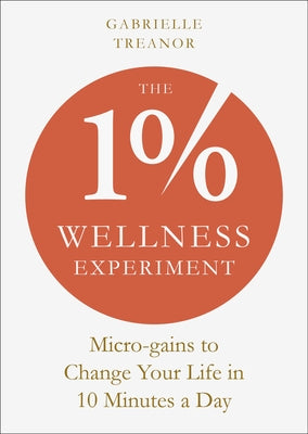 The 1% Wellness Experiment: Micro-Gains to Change Your Life in 10 Minutes a Day by Treanor, Gabrielle