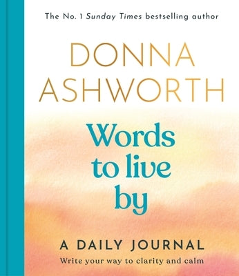 Words to Live by: A Daily Journal (Empowering Book for Women, Journaling Gift) by Ashworth, Donna