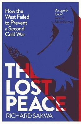 The Lost Peace: How the West Failed to Prevent a Second Cold War by Sakwa, Richard