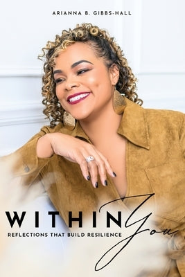 Within You: Reflections that Build Resilience by Gibbs-Hall, Arianna B.