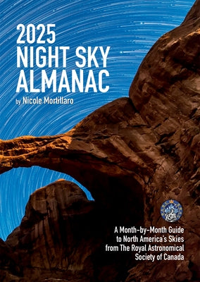 2025 Night Sky Almanac: A Month-By-Month Guide to North America's Skies from the Royal Astronomical Society of Canada by Mortillaro, Nicole