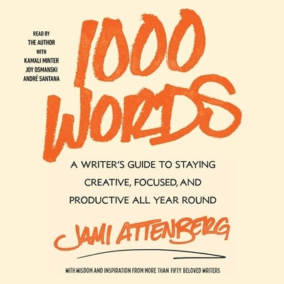 1000 Words: A Guide to Staying Creative, Focused, and Productive All-Year Round by Attenberg, Jami