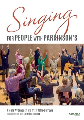Singing for People with Parkinson's: Designing and delivering singing sessions for people with Parkinson's and other degenerative neurological disorde by Wydenbach, Nicola
