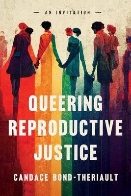 Queering Reproductive Justice: An Invitation by Bond-Theriault, Candace