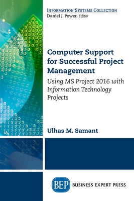 Computer Support for Successful Project Management: Using MS Project 2016 with Information Technology Projects by Samant, Ulhaus M.