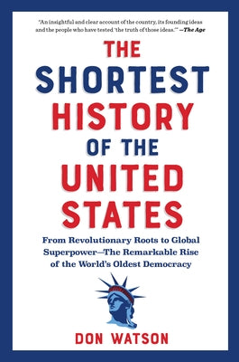 The Shortest History of the United States: From Revolutionary Roots to Global Superpower - The Remarkable Rise of the World's Oldest Democracy by Watson, Don