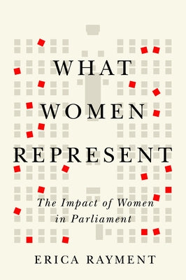 What Women Represent: The Impact of Women in Parliament by Rayment, Erica