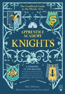 Apprentice Academy: Knights: The Unofficial Guide to the Heroic Arts by Johnson, Hal
