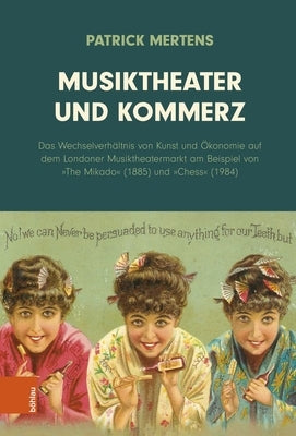 Musiktheater Und Kommerz: Das Wechselverhaltnis Von Kunst Und Okonomie Auf Dem Londoner Musiktheatermarkt Am Beispiel Von the Mikado (1885) Und by Mertens, Patrick