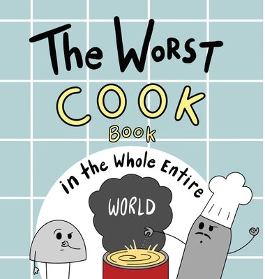 The Worst Cook Book in the Whole Entire World by Acker, Joey