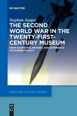 The Second World War in the Twenty-First-Century Museum by Jaeger, Stephan