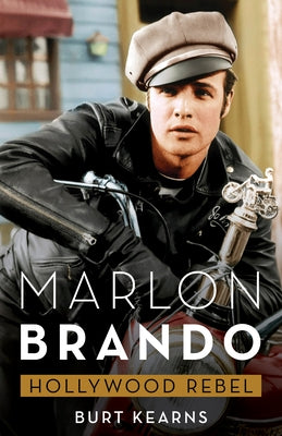 Marlon Brando: Hollywood Rebel by Kearns, Burt