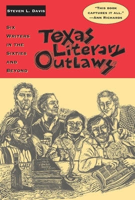 Texas Literary Outlaws: Six Writers in the Sixties and Beyond by Davis, Steven L.