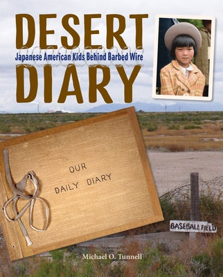 Desert Diary: Japanese American Kids Behind Barbed Wire by Tunnell, Michael O.