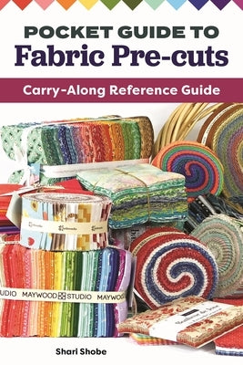 Pocket Guide to Fabric Pre-Cuts: Carry-Along Reference Guide by Shobe, Shari