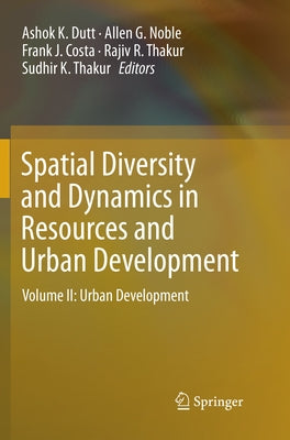 Spatial Diversity and Dynamics in Resources and Urban Development: Volume II: Urban Development by Dutt, Ashok K.