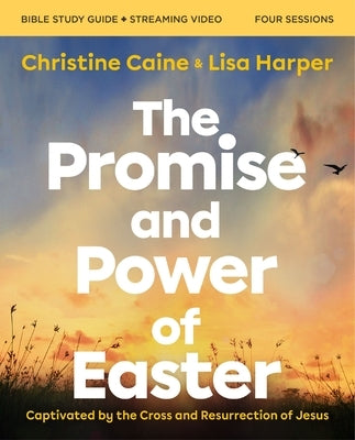 The Promise and Power of Easter Bible Study Guide Plus Streaming Video: Captivated by the Cross and Resurrection of Jesus by Caine, Christine