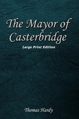 The Mayor of Casterbridge: Large Print Edition by Hardy, Thomas