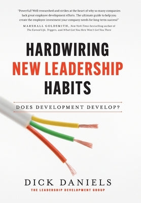 Hardwiring New Leadership Habits by Daniels, Dick