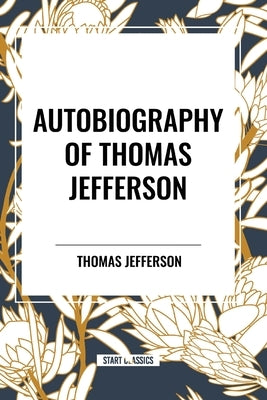 Autobiography of Thomas Jefferson by Jefferson, Thomas
