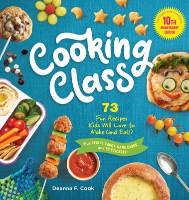 Cooking Class, 10th Anniversary Edition: 73 Fun Recipes Kids Will Love to Make (and Eat!) by Cook, Deanna F.
