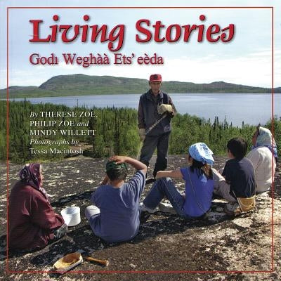 Living Stories: Godi Weghaa Ets' Eeda by Zoe, Therese