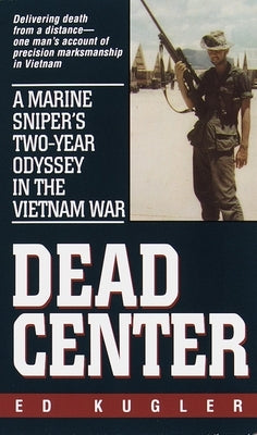 Dead Center: A Marine Sniper's Two-Year Odyssey in the Vietnam War by Kugler, Ed