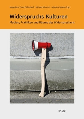 Widerspruchs-Kulturen: Medien, Praktiken Und Raume Des Widersprechens by Frick, Marie-Luisa