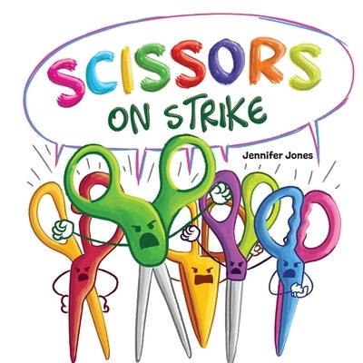 Scissors on Strike: A Funny, Rhyming, Read Aloud Kid's Book About Respect and Kindness for School Supplies by Jones, Jennifer