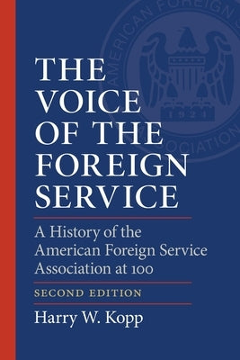 The Voice of the Foreign Service: A History of the American Foreign Service Association at 100 by Kopp, Harry W.
