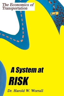 A System at Risk: The Economics of Transportation by Worrall, Harold W.