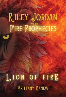 Lion of Fire: Riley Jordan and the Fire Prophecies Book 1 by Ranew, Brittany