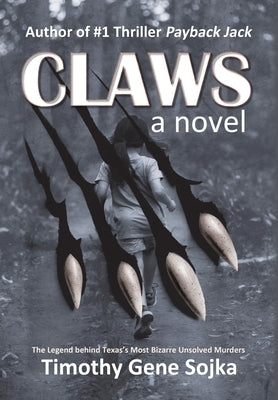 Claws: The Legend Behind Texas's Most Bizarre Unsolved Murders by Sojka, Timothy Gene