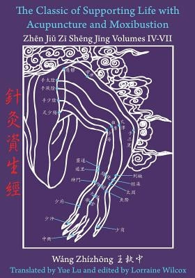 The Classic of Supporting Life with Acupuncture and Moxibustion Volumes IV - VII by Lu, Yue