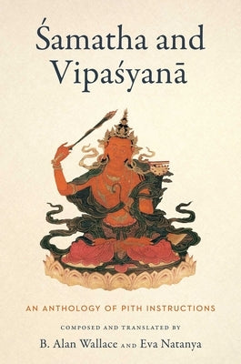 Samatha and Vipasyana: An Anthology of Pith Instructions by Wallace, B. Alan