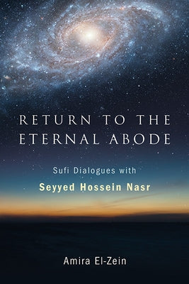 Return to the Eternal Abode: Sufi Dialogues with Seyyed Hossein Nasr by Nasr, Seyyed Hossein