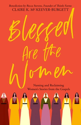 Blessed Are the Women: Naming & Reclaiming Women's Stories from the Gospels by McKeever-Burgett, Claire