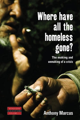 Where Have All the Homeless Gone?: The Making and Unmaking of a Crisis by Marcus, Anthony