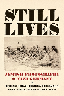 Still Lives: Jewish Photography in Nazi Germany by Ashkenazi, Ofer