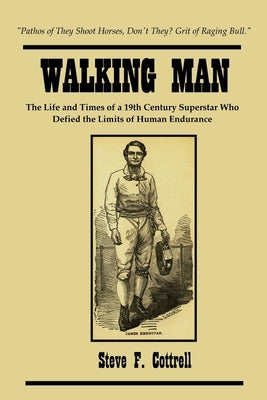 Walking Man: The Life and Times of a 19th Century Superstar Who Defied the Limits of Human Endurance by Cottrell, Steve F.