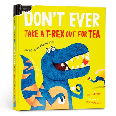 Don't Ever Take a T-Rex Out for Tea: A Dino-Mite Pop-Up Book by Evans, Harriet