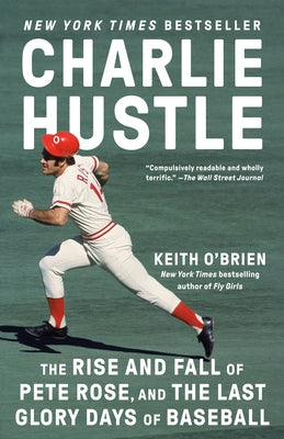 Charlie Hustle: The Rise and Fall of Pete Rose, and the Last Glory Days of Baseball by O'Brien, Keith