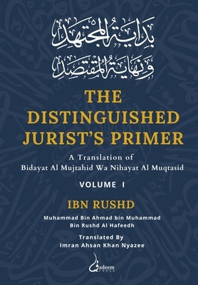 The Distinguished Jurist's Primer - Vol 1: A Translation of Bidayat Al Mujtahid Wa Nihayat Al Muqtasid by Rushd, Ibn