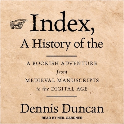Index, a History of the: A Bookish Adventure from Medieval Manuscripts to the Digital Age by Duncan, Dennis