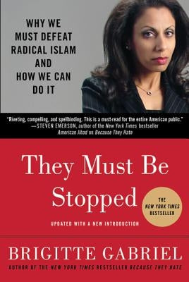 They Must Be Stopped: Why We Must Defeat Radical Islam and How We Can Do It by Gabriel, Brigitte