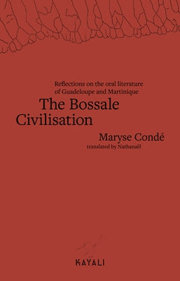 The Bossale Civilisation: Reflections on the Oral Literature of Guadeloupe and Martinique by Cond&#233;, Maryse